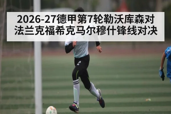 2026-27德甲第7轮勒沃库森对法兰克福希克马尔穆什锋线对决